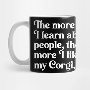 The More I Learn About People, the More I Like My Corgi Mug